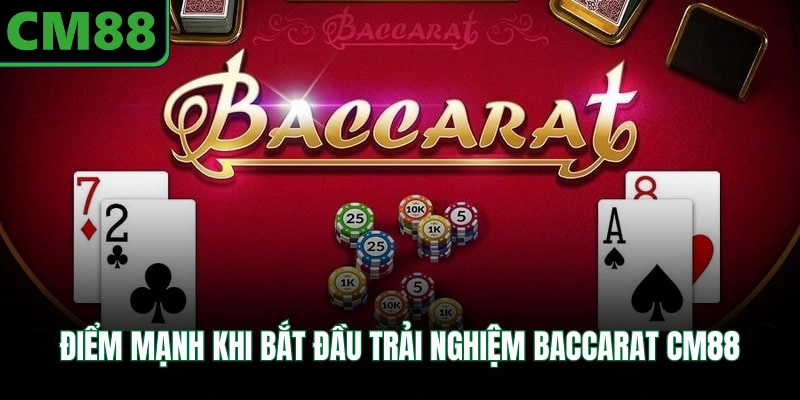 Điểm mạnh khi bắt đầu trải nghiệm baccarat CM88