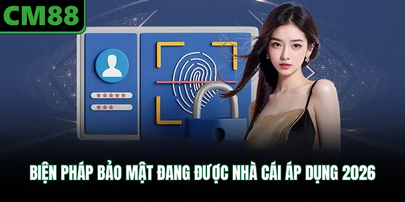 Biện pháp bảo mật đang được nhà cái áp dụng 2026