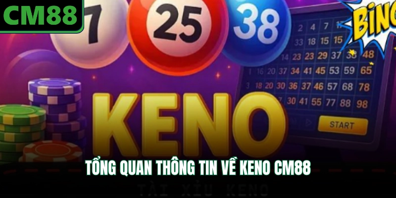 Tổng quan thông tin về keno CM88